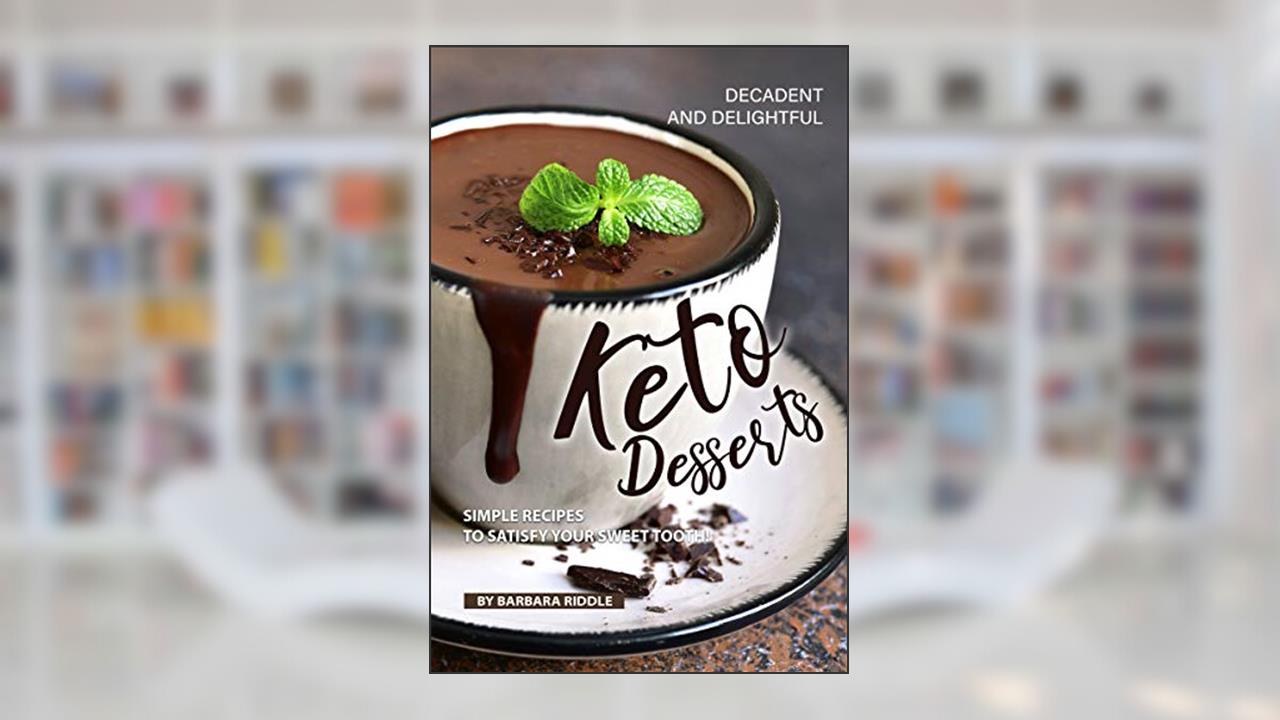 Decadent and Delightful Keto Desserts: Simple Recipes to Satisfy Your Sweet Tooth!, written by Barbara Riddle