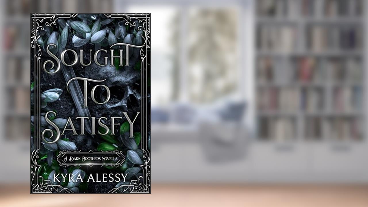 Sought to Satisfy: A Reverse Harem Enemies to Lovers Dark Romance (The Dark Brothers Novella), written by Kyra Alessy