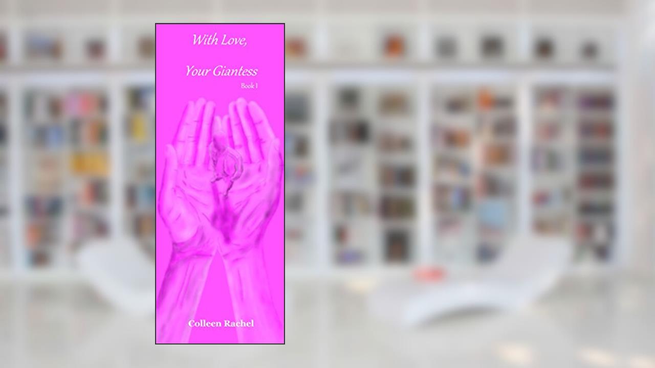 With Love, Your Giantess: Book I, written by Colleen Rachel