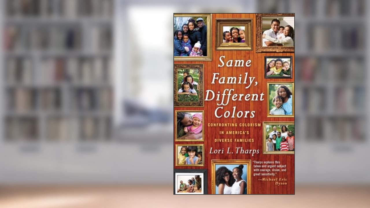 Same Family, Different Colors: Confronting Colorism in America's Diverse Families, written by Lori L. Tharps