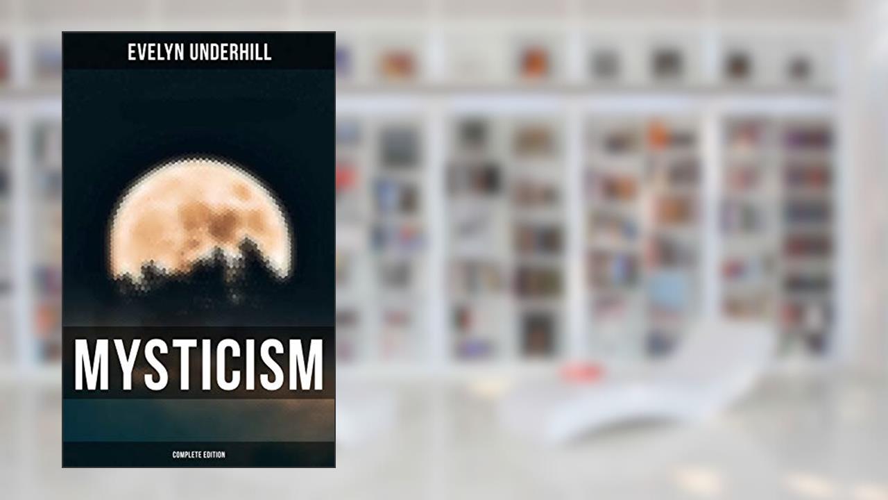 MYSTICISM (Complete Edition), written by Evelyn Underhill
