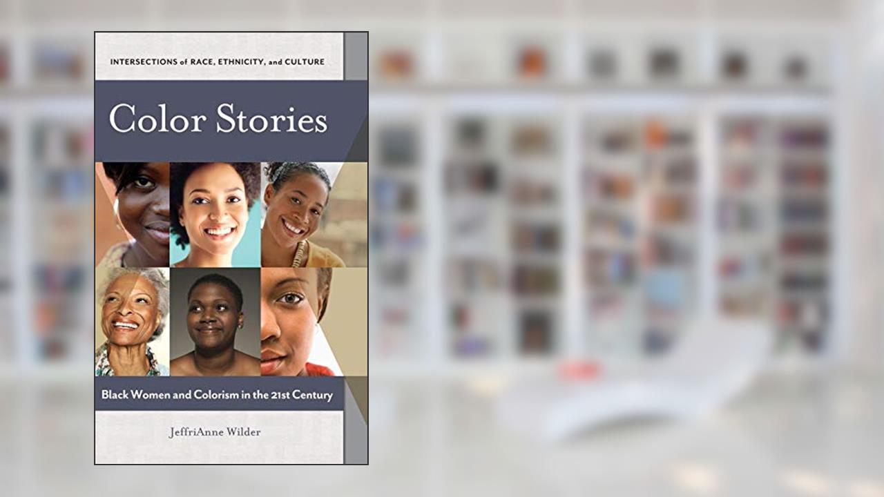 Color Stories: Black Women and Colorism in the 21st Century (Intersections of Race, Ethnicity, and Culture), written by JeffriAnne Wilder