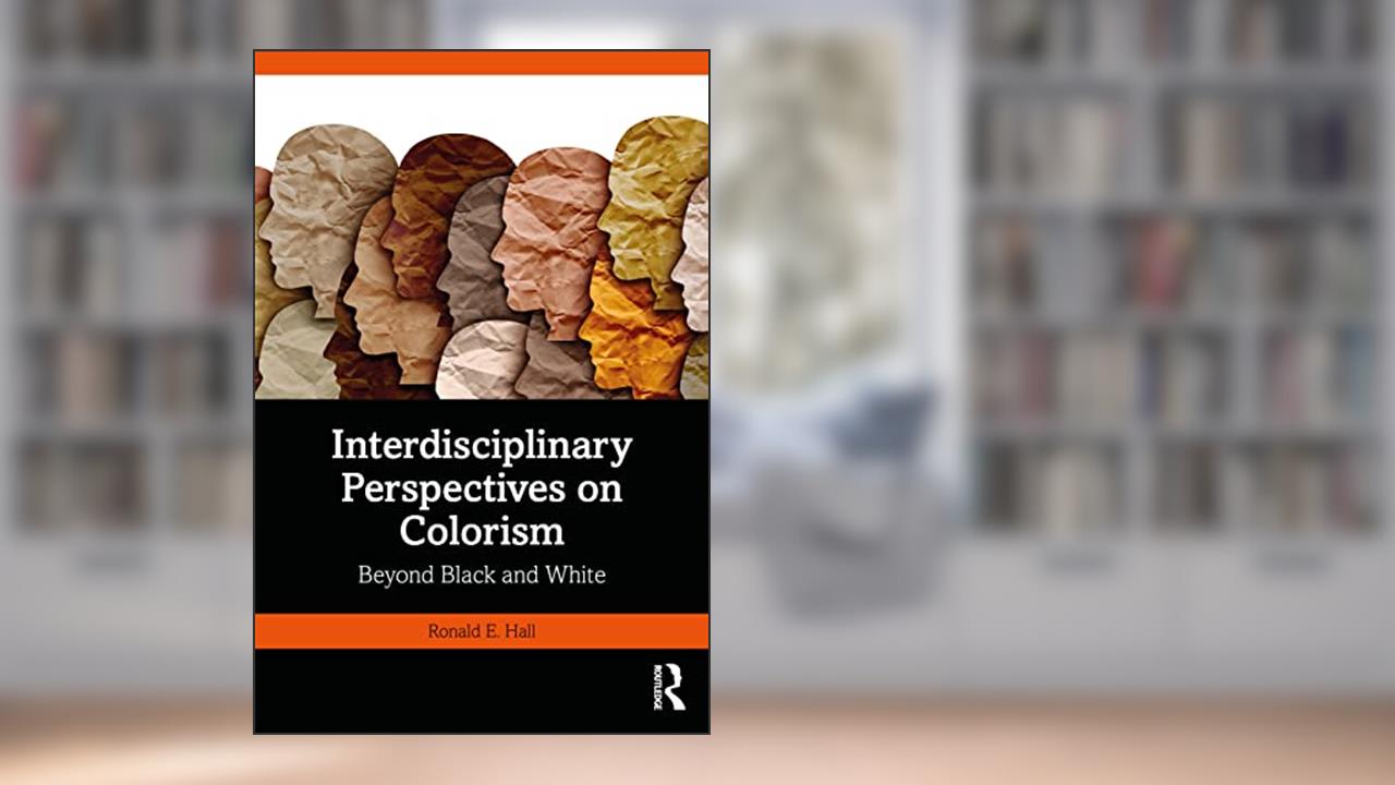 Interdisciplinary Perspectives on Colorism, written by Ronald E. Hall