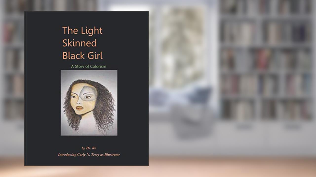 The Light Skinned Black Girl: A Story of Colorism, written by Dr. Ronnie Ro