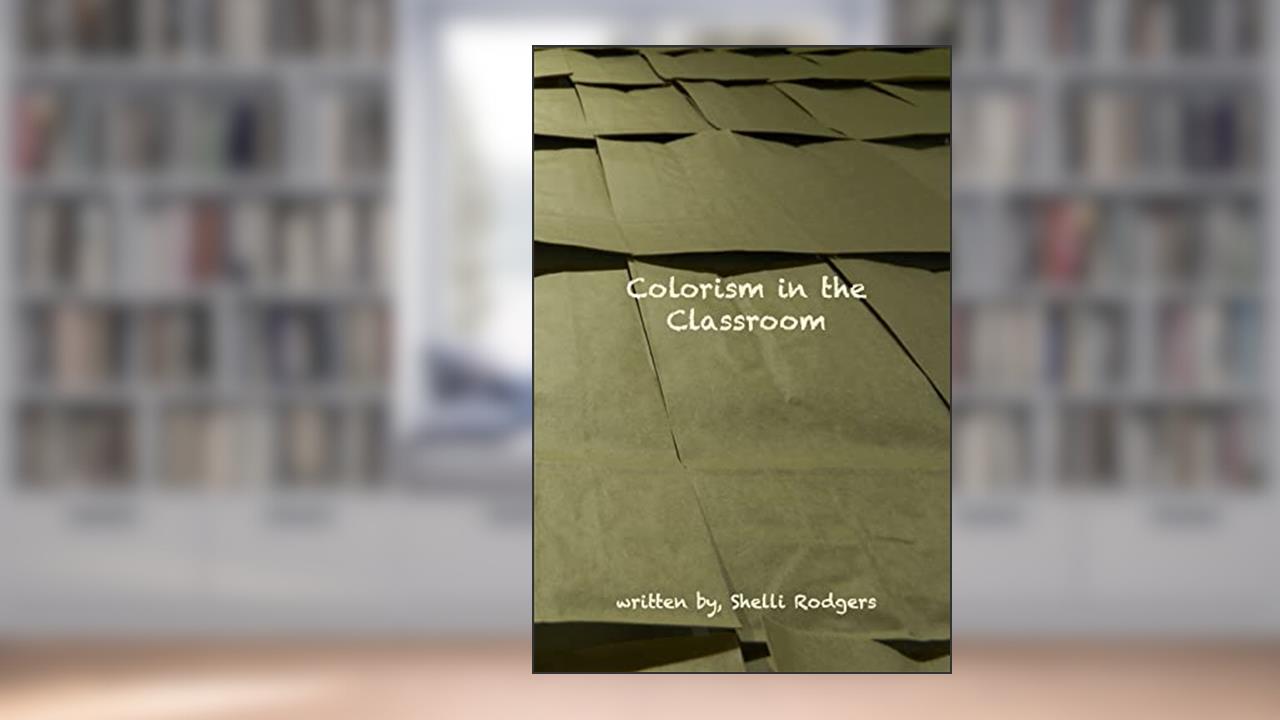Colorism in the Classroom, written by Shelli Rodgers