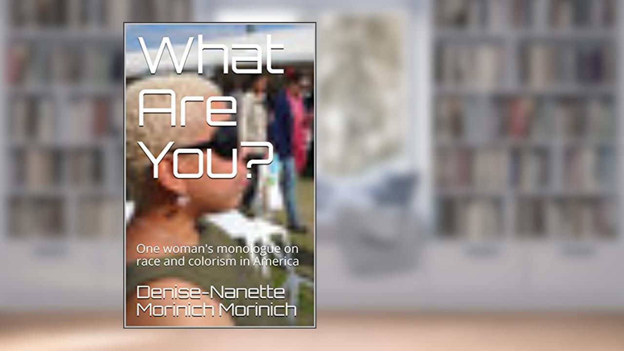 What Are You?: One woman's monologue on race and colorism in America, written by Denise-Nanette Morinich