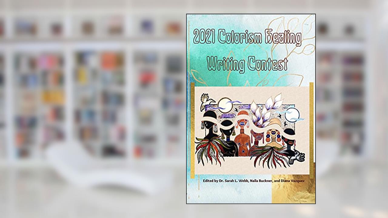 2021 Colorism Healing Writing Contest (Colorism Healing Writing Contests Book 5), written by Sarah Webb