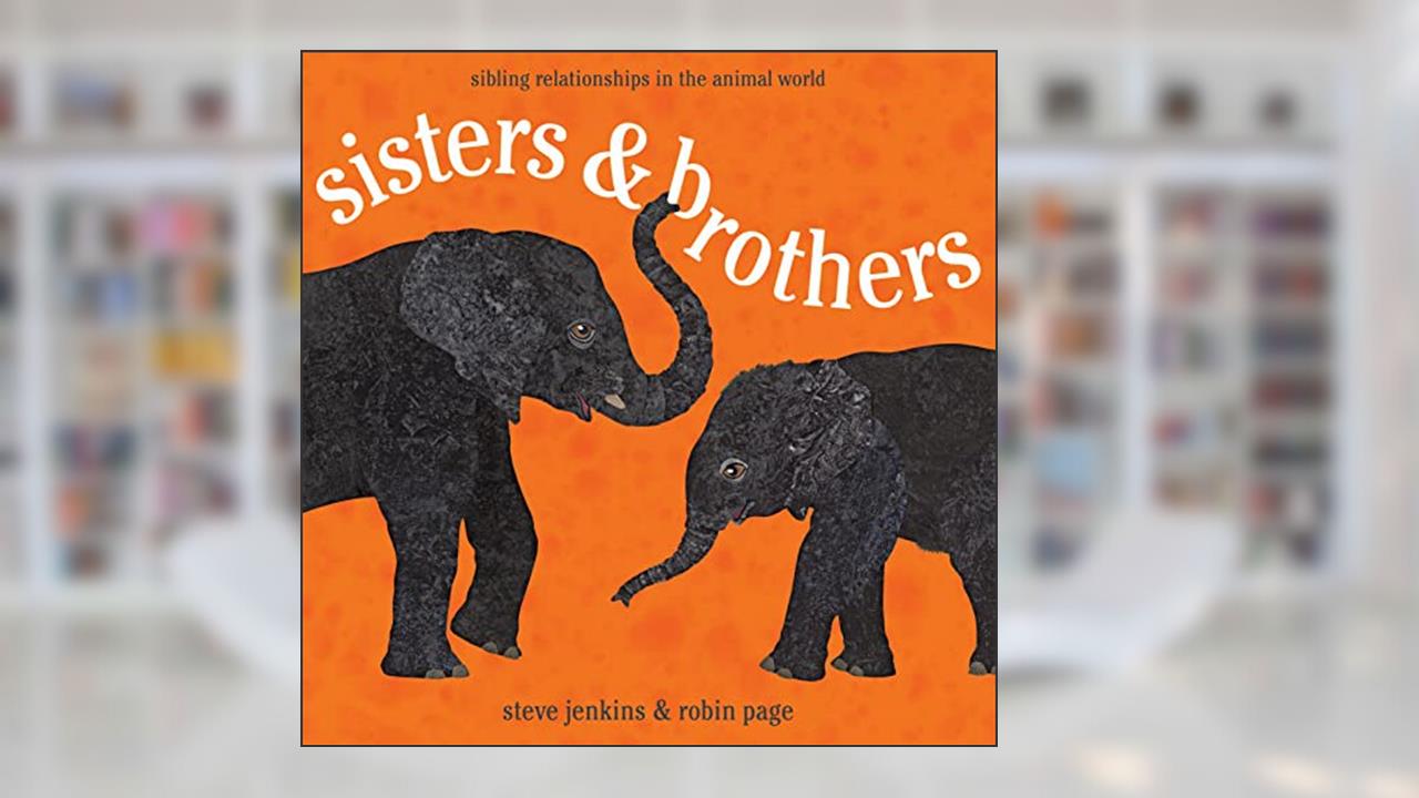 Sisters and Brothers: Sibling Relationships in the Animal World, written by Robin Page