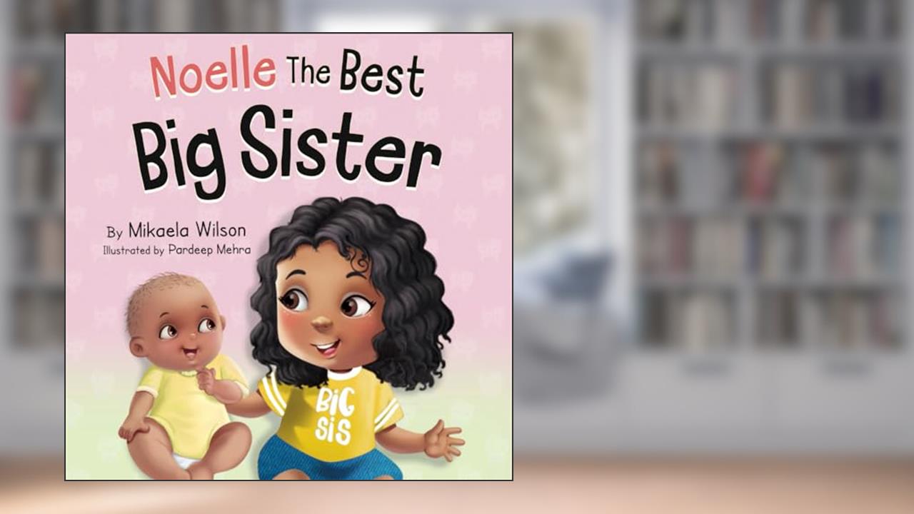 Noelle The Best Big Sister: A Story to Help Prepare a Soon-To-Be Older Sibling for a New Baby for Kids Ages 2-8 (André and Noelle), written by Mikaela Wilson