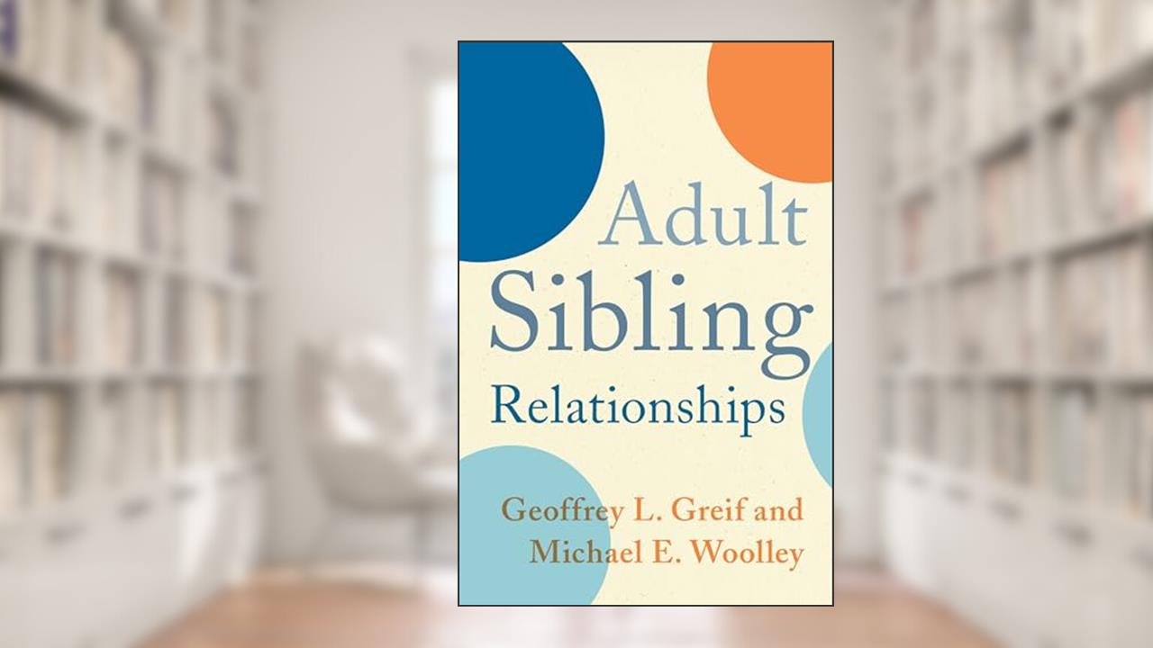Adult Sibling Relationships, written by Geoffrey Greif; Michael Woolley