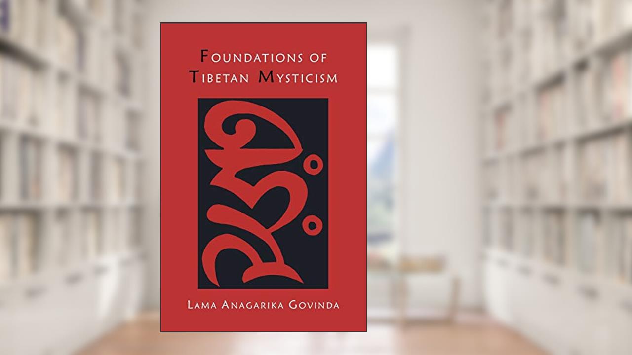 Foundations of Tibetan Mysticism, written by Lama Anagarika Govinda