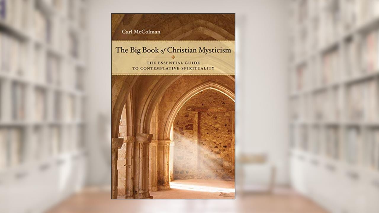 The Big Book of Christian Mysticism: The Essential Guide to Contemplative Spirituality, written by Carl McColman