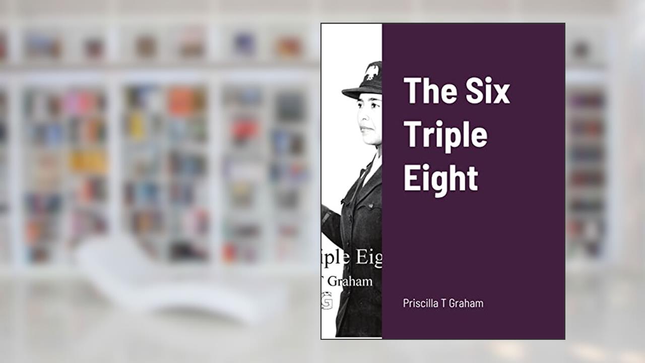 The Six Triple Eight, written by Priscilla T Graham