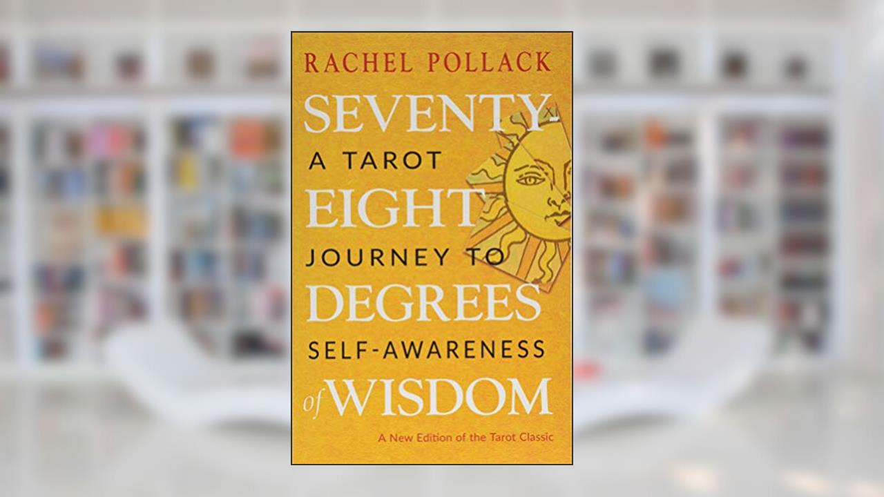 Seventy-Eight Degrees of Wisdom: A Tarot Journey to Self-Awareness (A New Edition of the Tarot Classic), written by Rachel Pollack