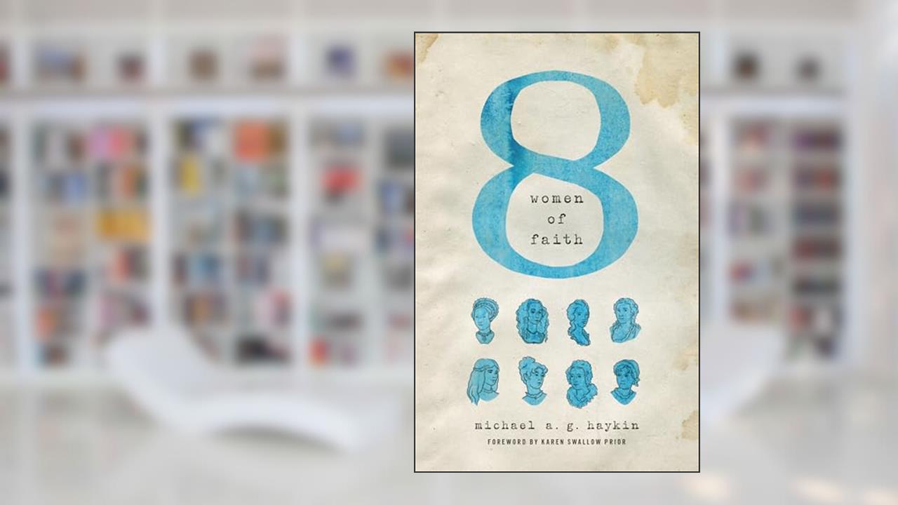Eight Women of Faith, written by Michael A. G. Haykin