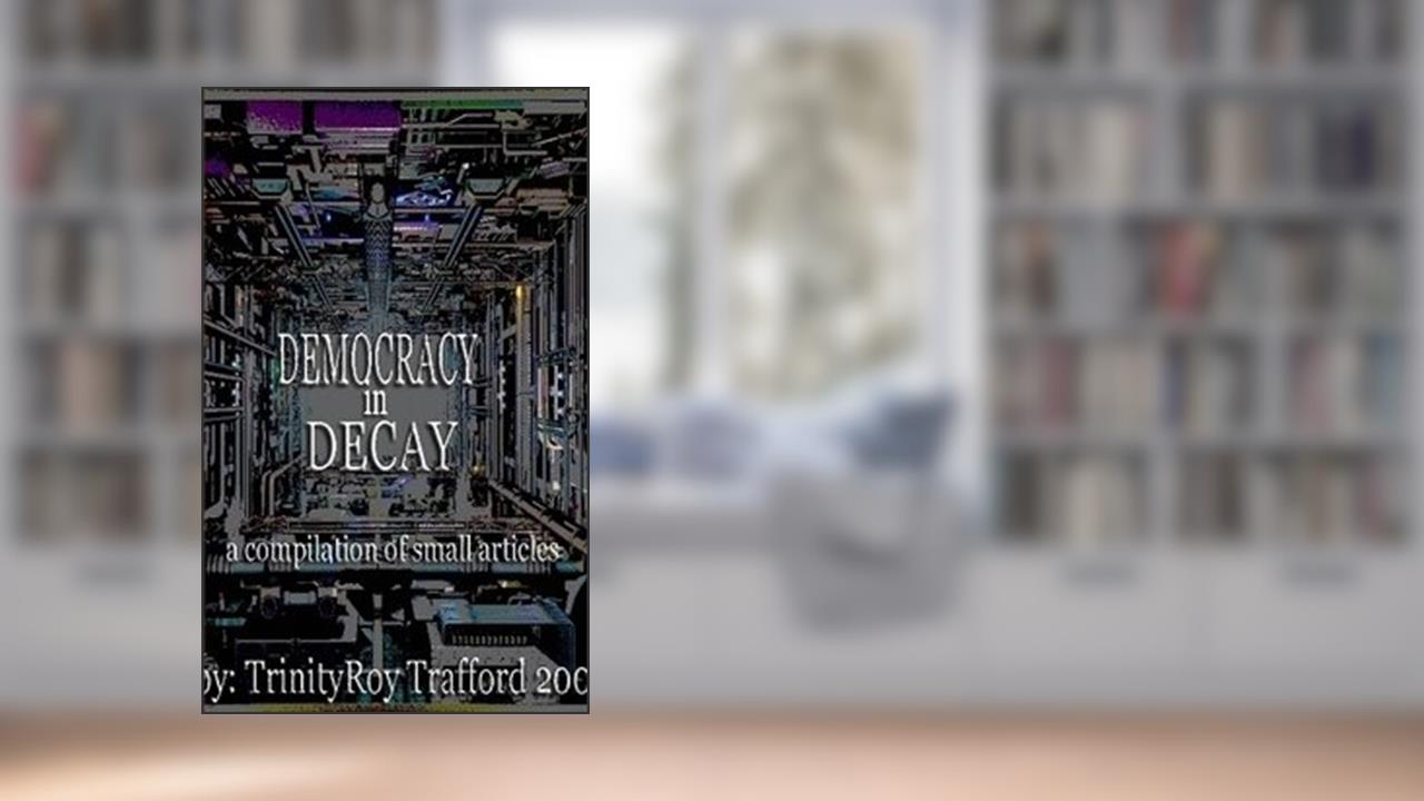 Democrazy in Decay, written by Trinity Roy Trafford