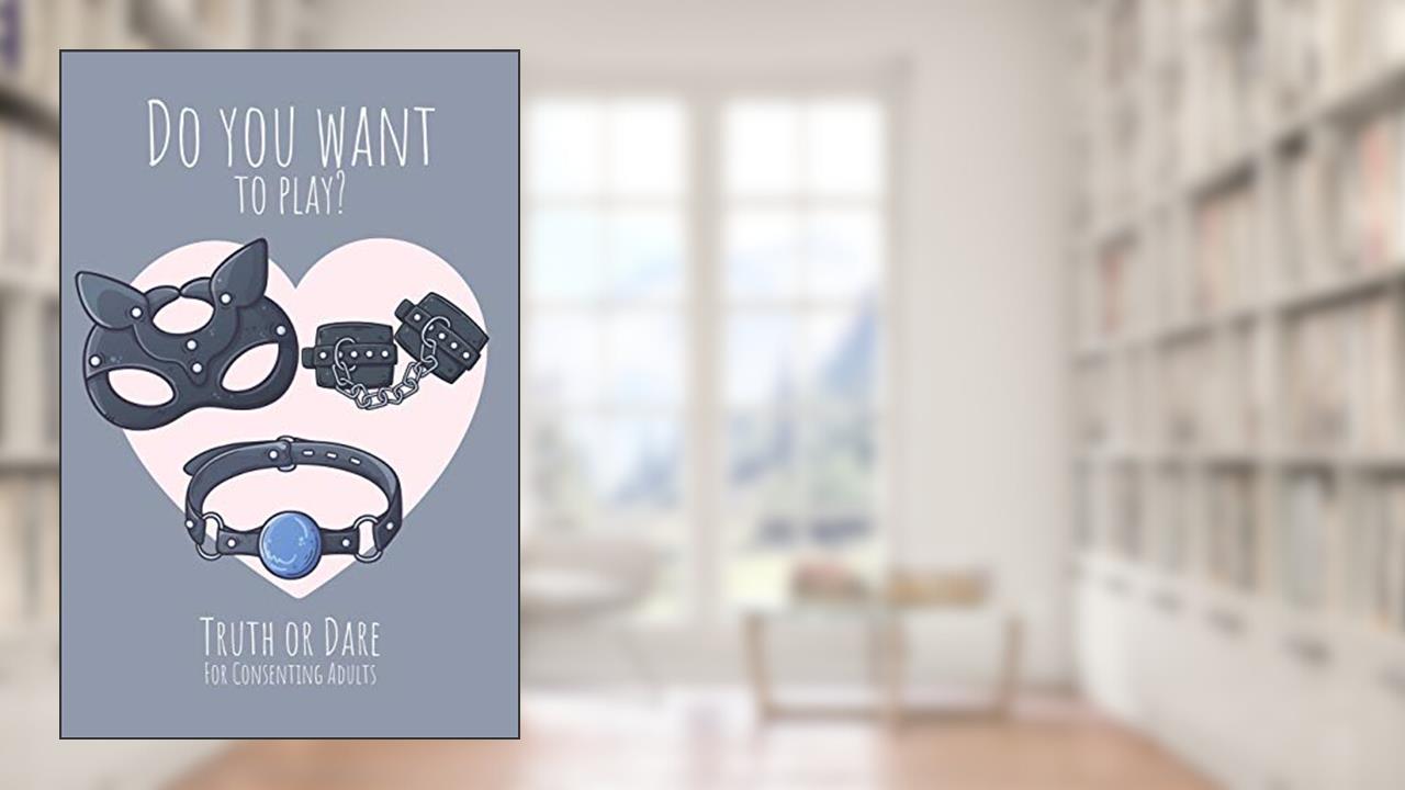 Do you want to play? Truth or Dare - For Consenting Adults: Perfect Valentine's day gift for him or her - Sexy game for consenting adults!, written by Ashley's I dare you game Notebooks