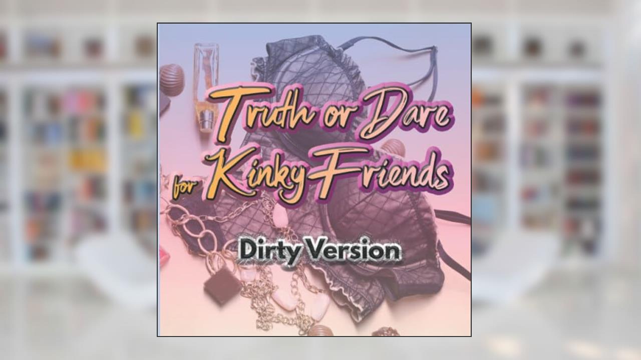 Truth or Dare for Kinky Friends: Adult sex game, DIRTY version, written by Savannah Carter