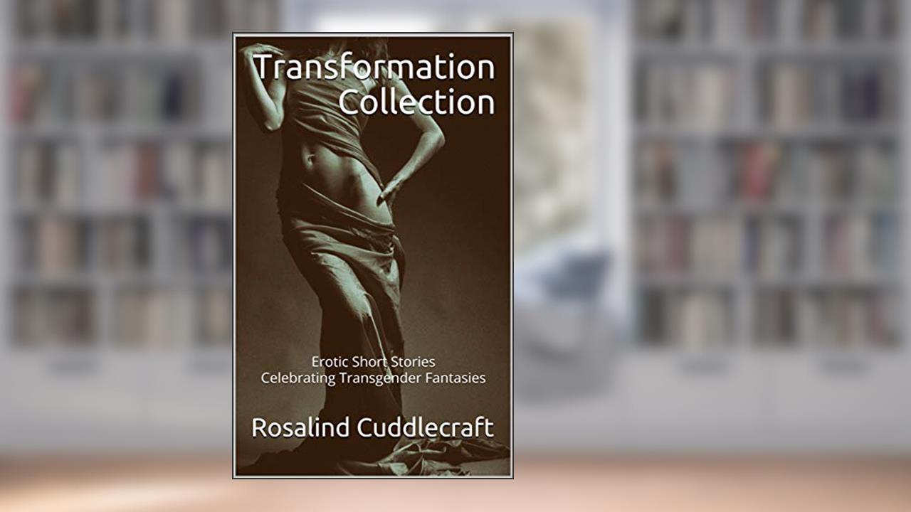Transformation Collection: Erotic Short Stories Celebrating Transgender Fantasies (Consenting Rainbows Book 1), written by Rosalind Cuddlecraft