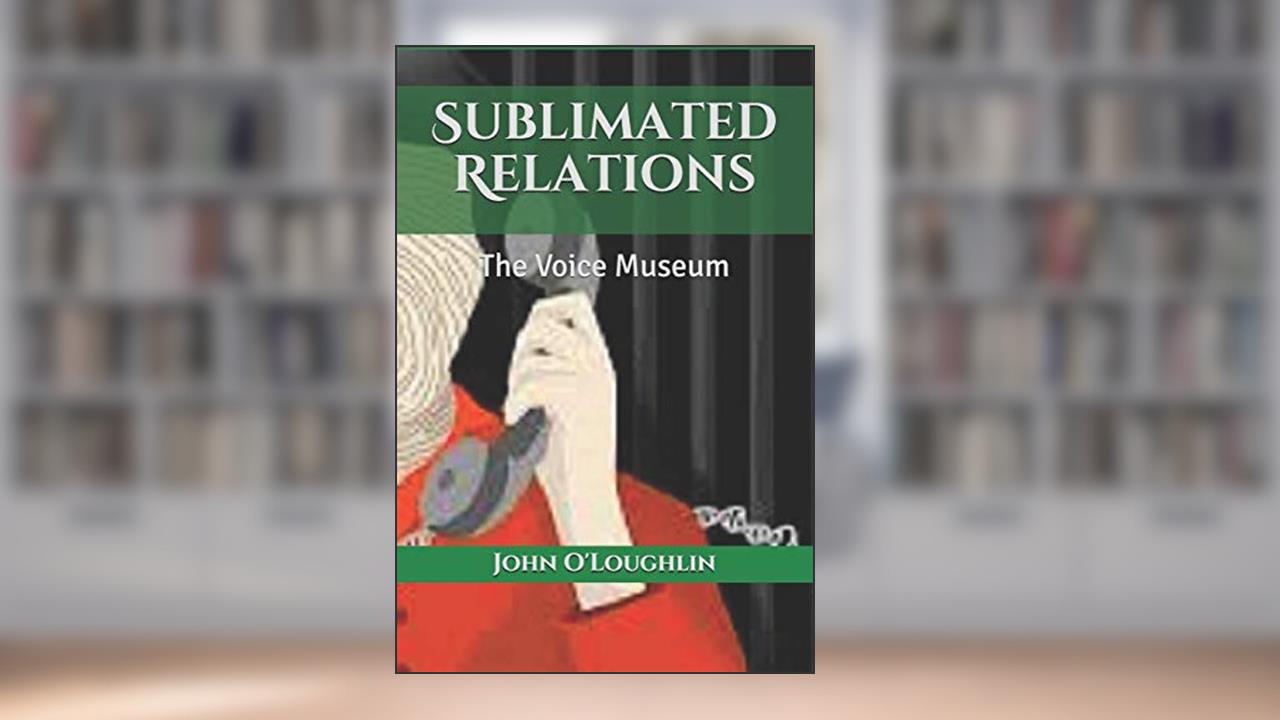 Sublimated Relations: The Voice Museum, written by John James O'Loughlin