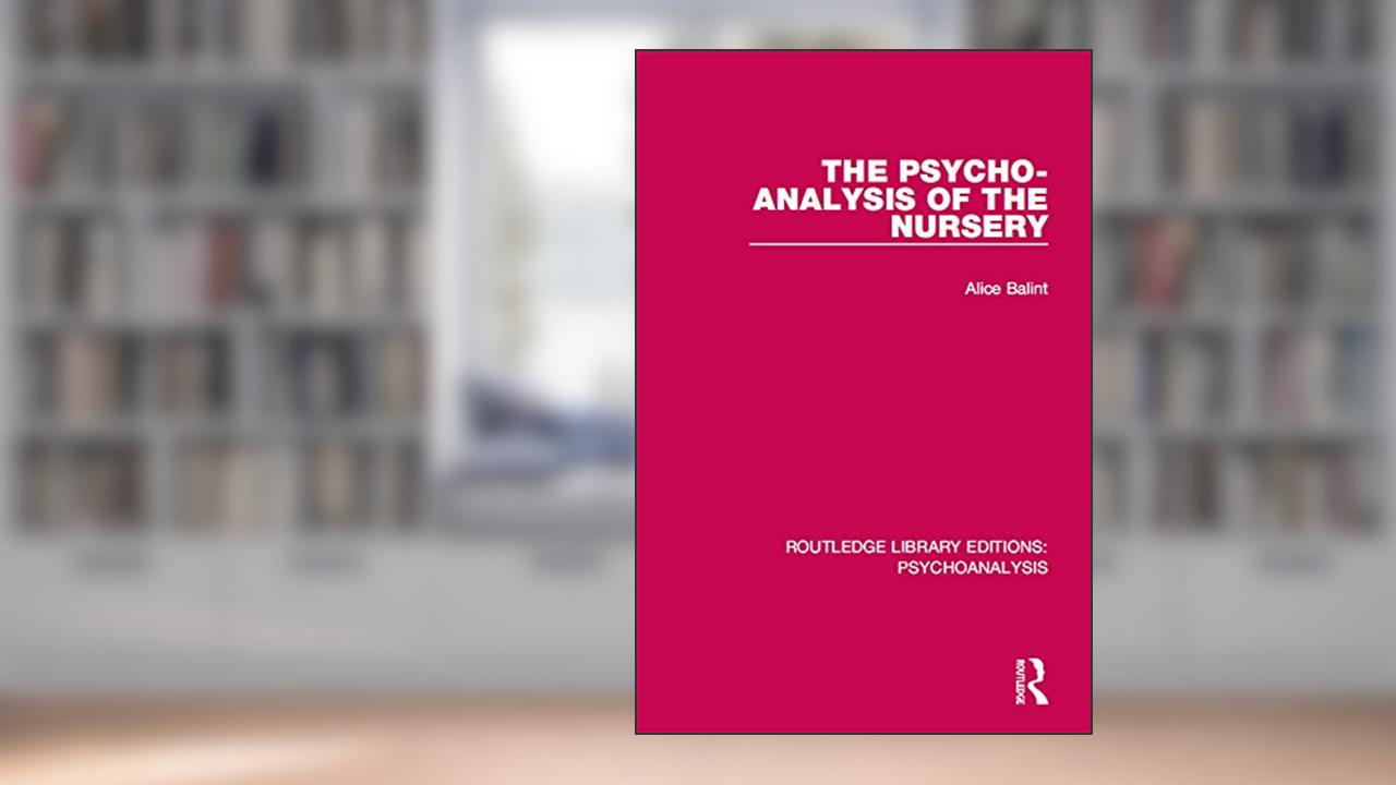 The Psycho-Analysis of the Nursery (Routledge Library Editions: Psychoanalysis), written by Alice Balint