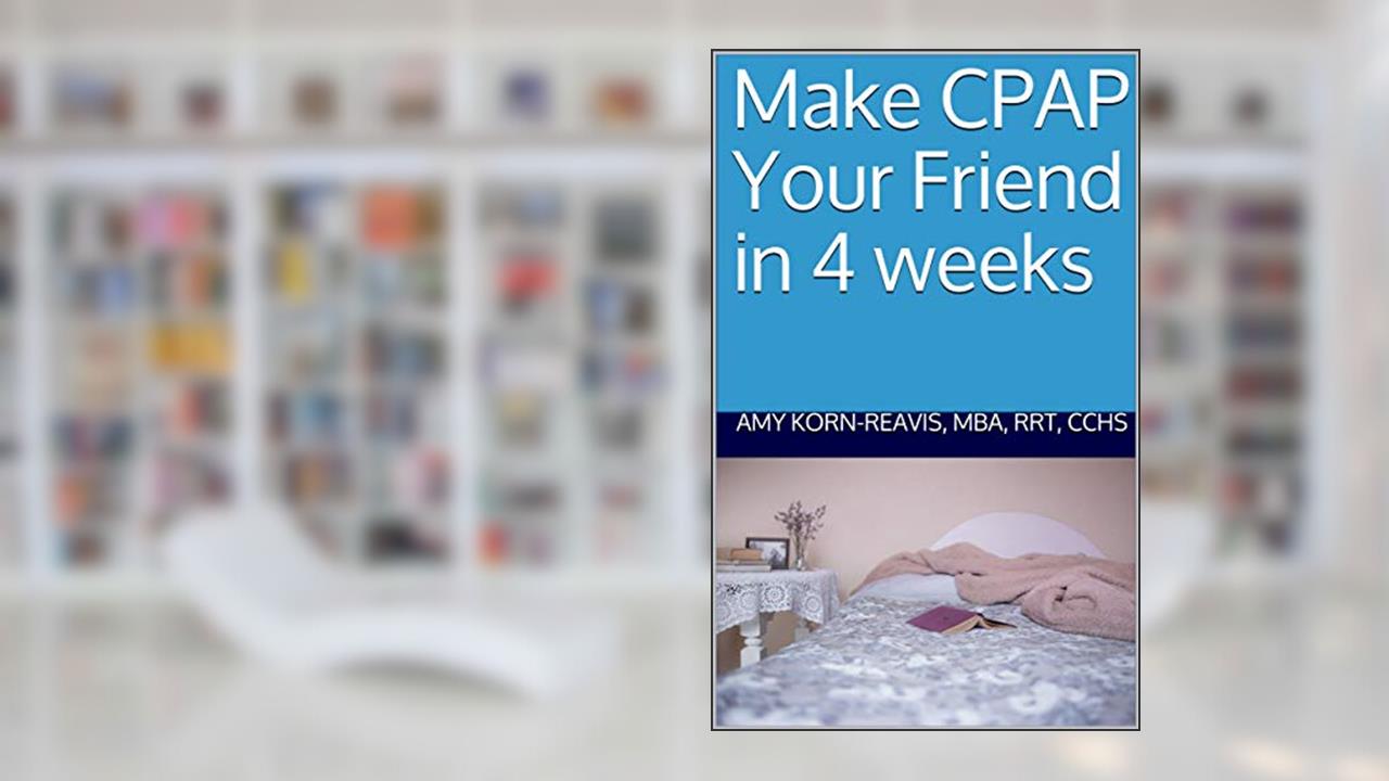 Make CPAP Your Friend in 4 weeks, written by Amy Korn-Reavis