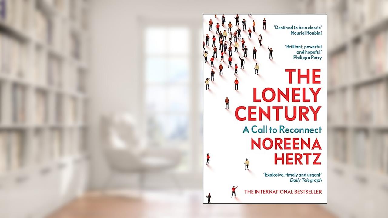 The Lonely Century: A Call to Reconnect, written by Noreena Hertz
