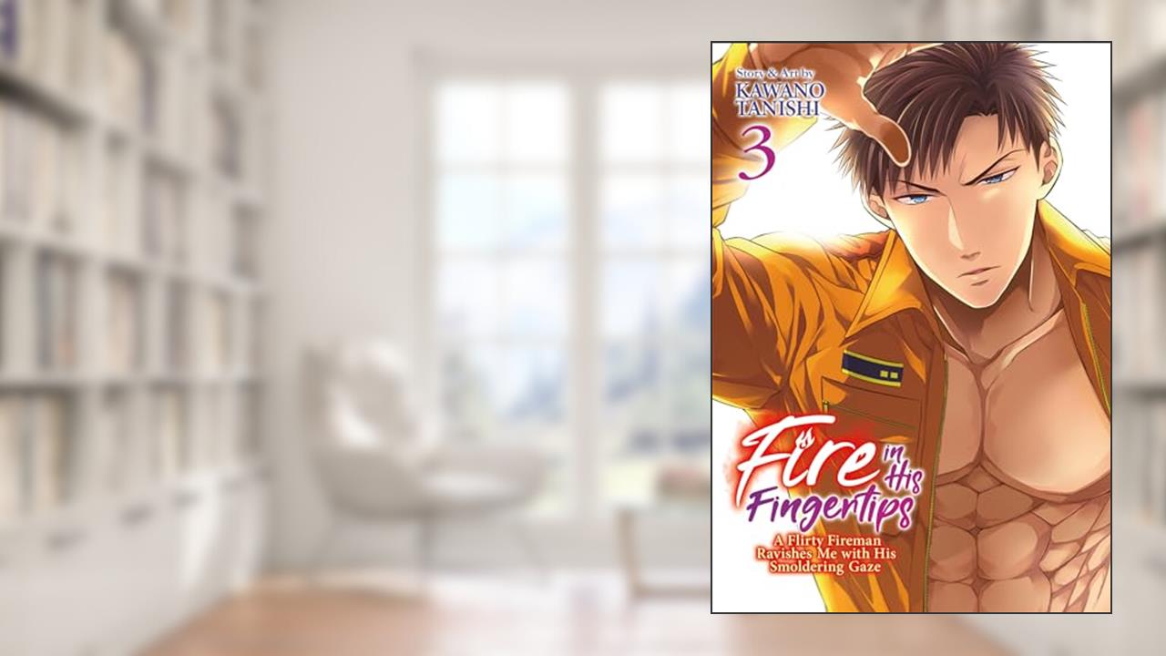 Fire in His Fingertips: A Flirty Fireman Ravishes Me with His Smoldering Gaze Vol. 3, written by Kawano Tanishi