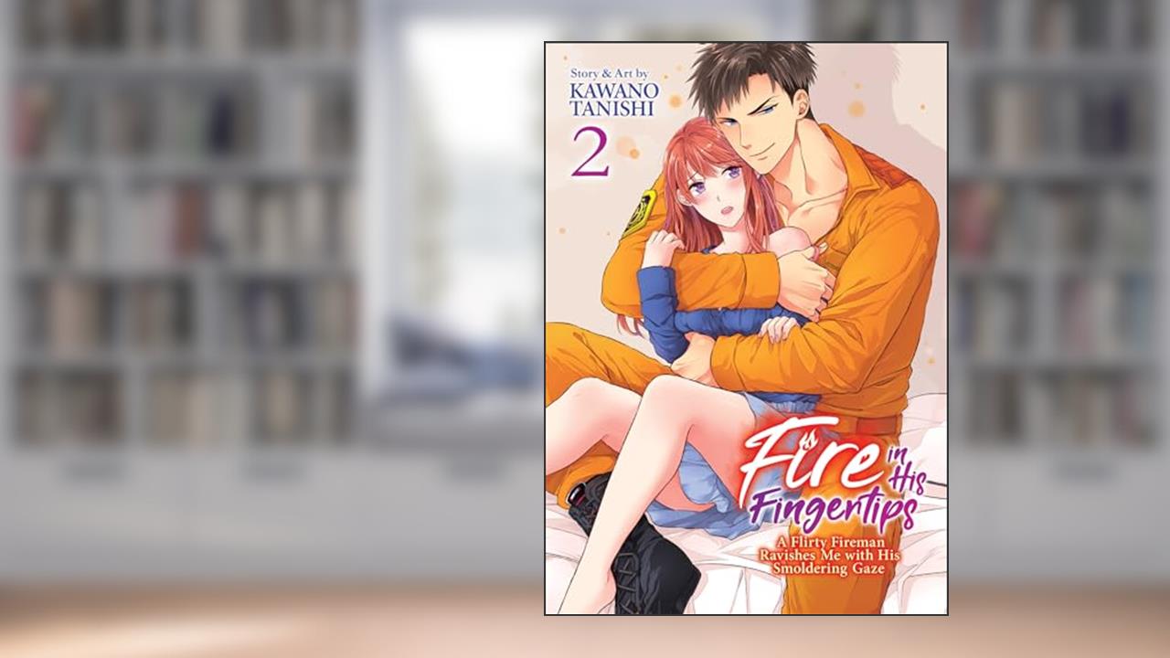 Fire in His Fingertips: A Flirty Fireman Ravishes Me with His Smoldering Gaze Vol. 2, written by Kawano Tanishi