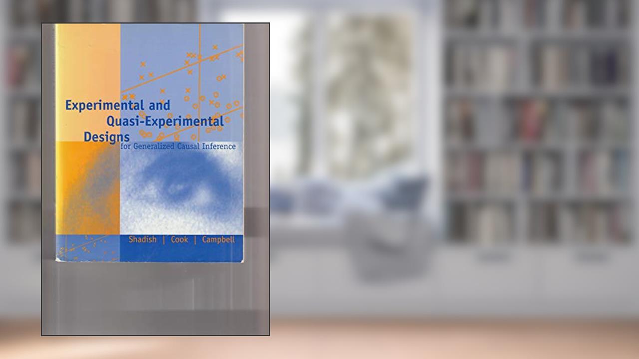Experimental and Quasi-Experimental Designs for Generalized Causal Inference, written by William R. Shadish; Thomas D. Cook; Donald T. Campbell