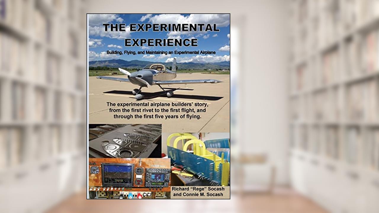 The Experimental Experience: Building, Flying, and Maintaining an Experimental Airplane, written by Richard "Rege" Socash; Connie M. Socash