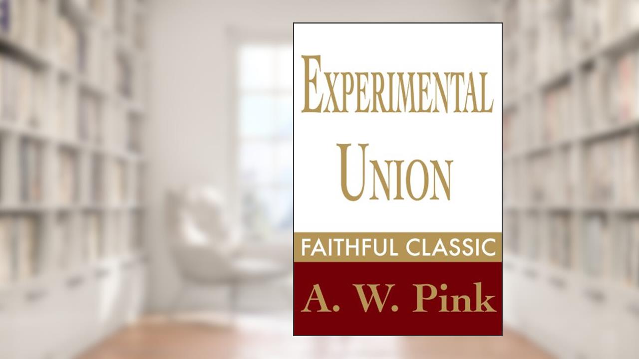 Experimental Union (Arthur Pink Collection Book 19), written by Arthur W. Pink