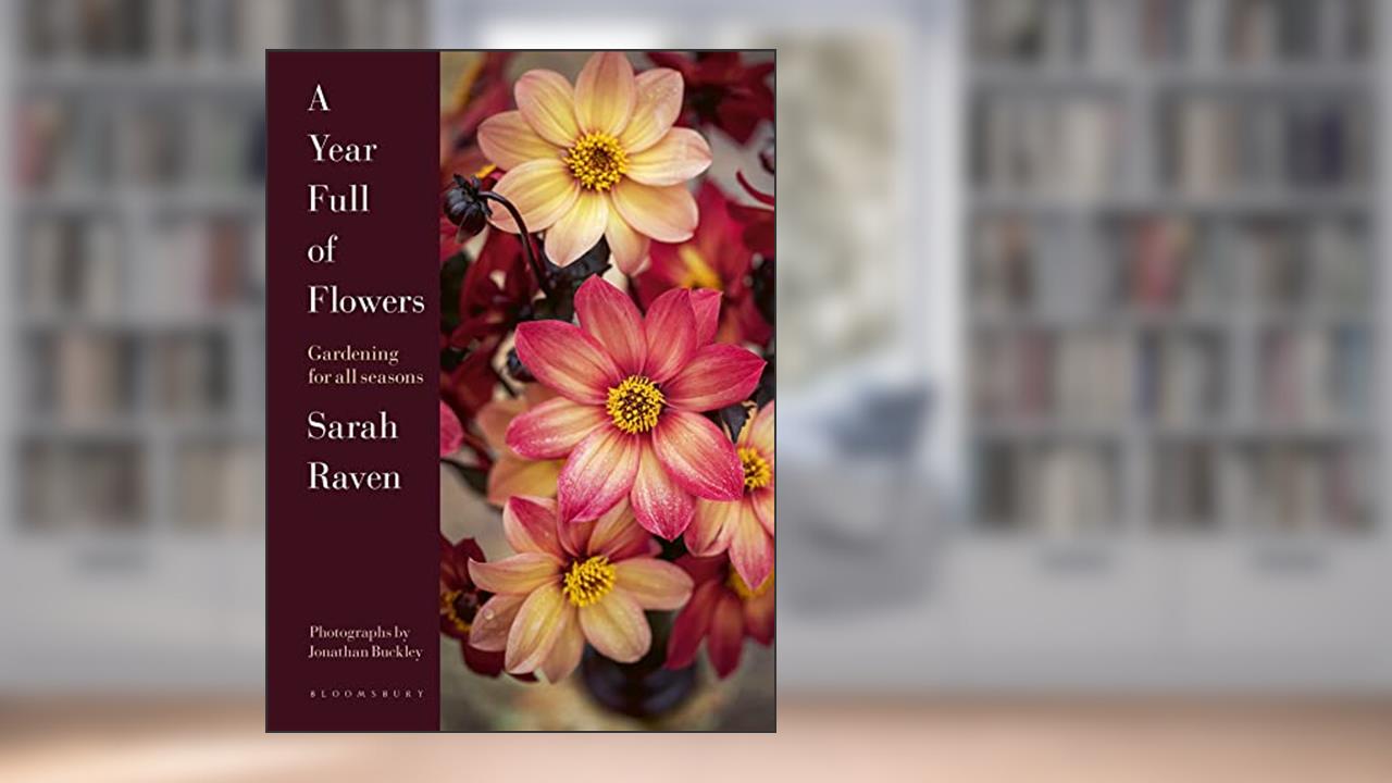 A Year Full of Flowers: Gardening for all seasons, written by Sarah Raven