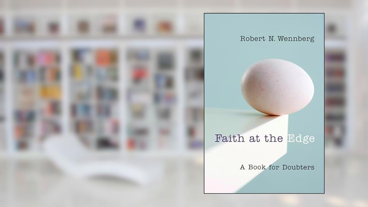 Faith at the Edge: A Book for Doubters, written by Robert N. Wennberg