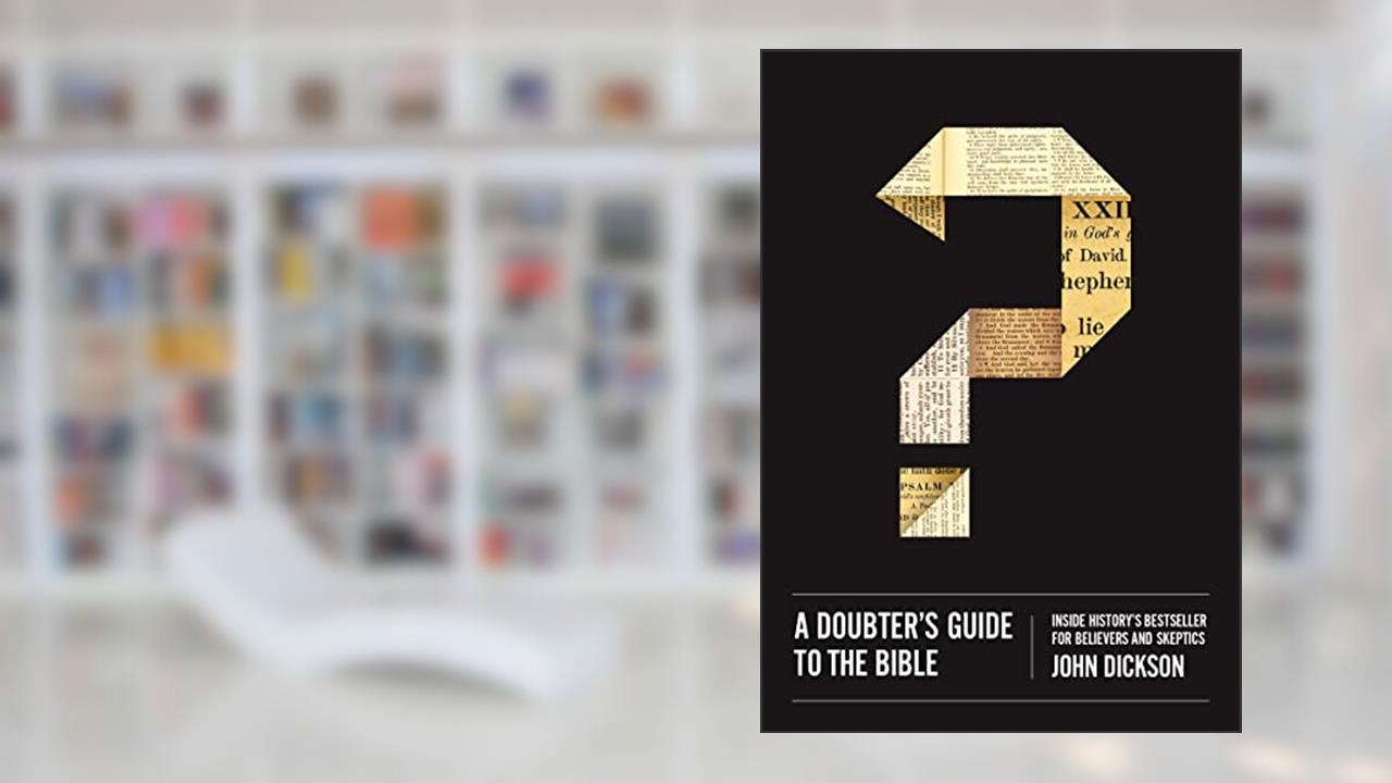 A Doubter's Guide to the Bible: Inside History's Bestseller for Believers and Skeptics, written by John Dickson