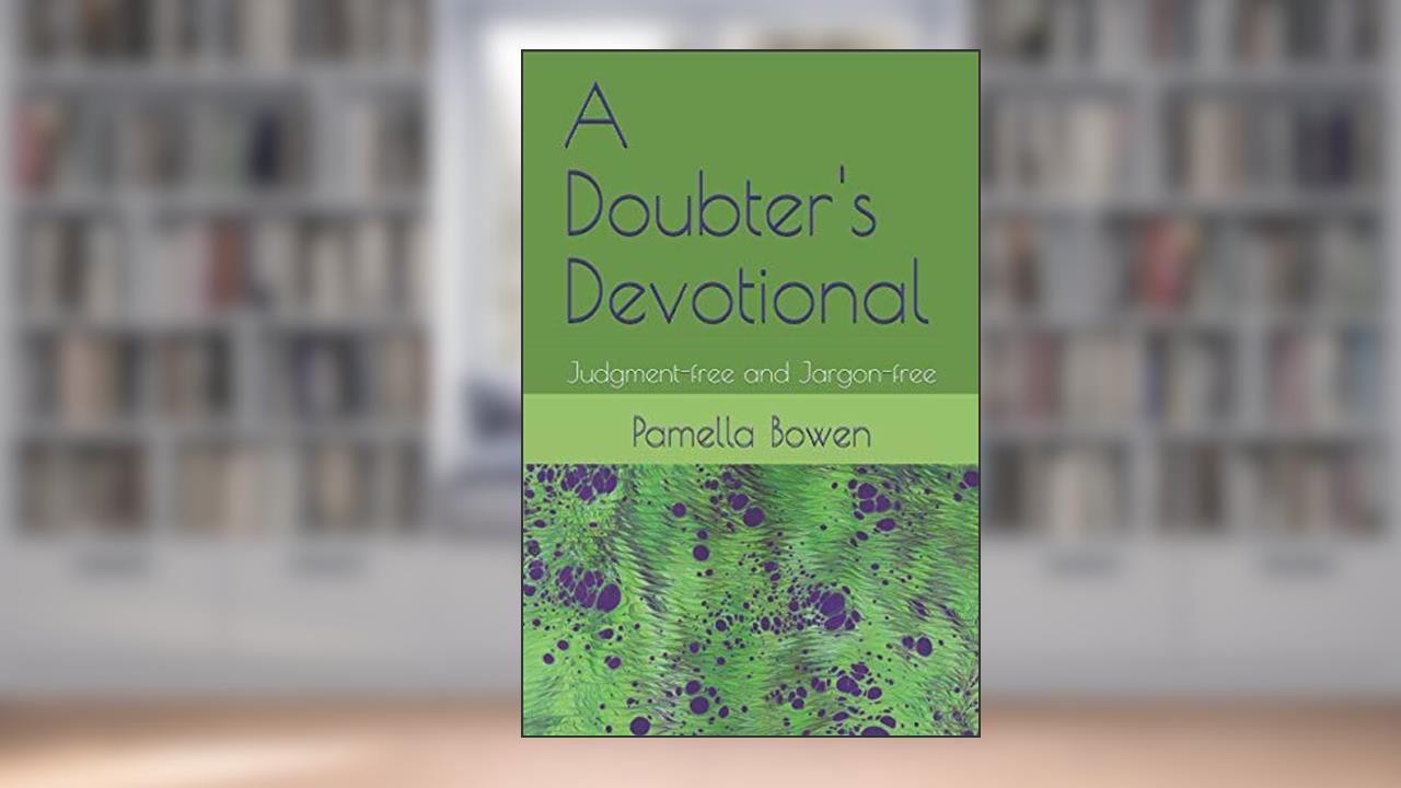 A Doubter's Devotional: Judgment-free and Jargon-free, written by Pamella Bowen