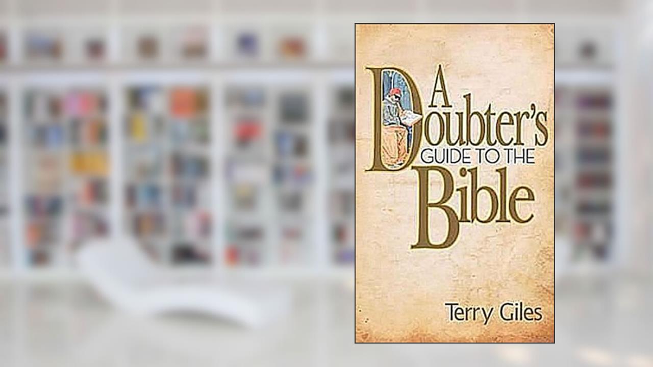 A Doubter's Guide to the Bible, written by Terry Giles
