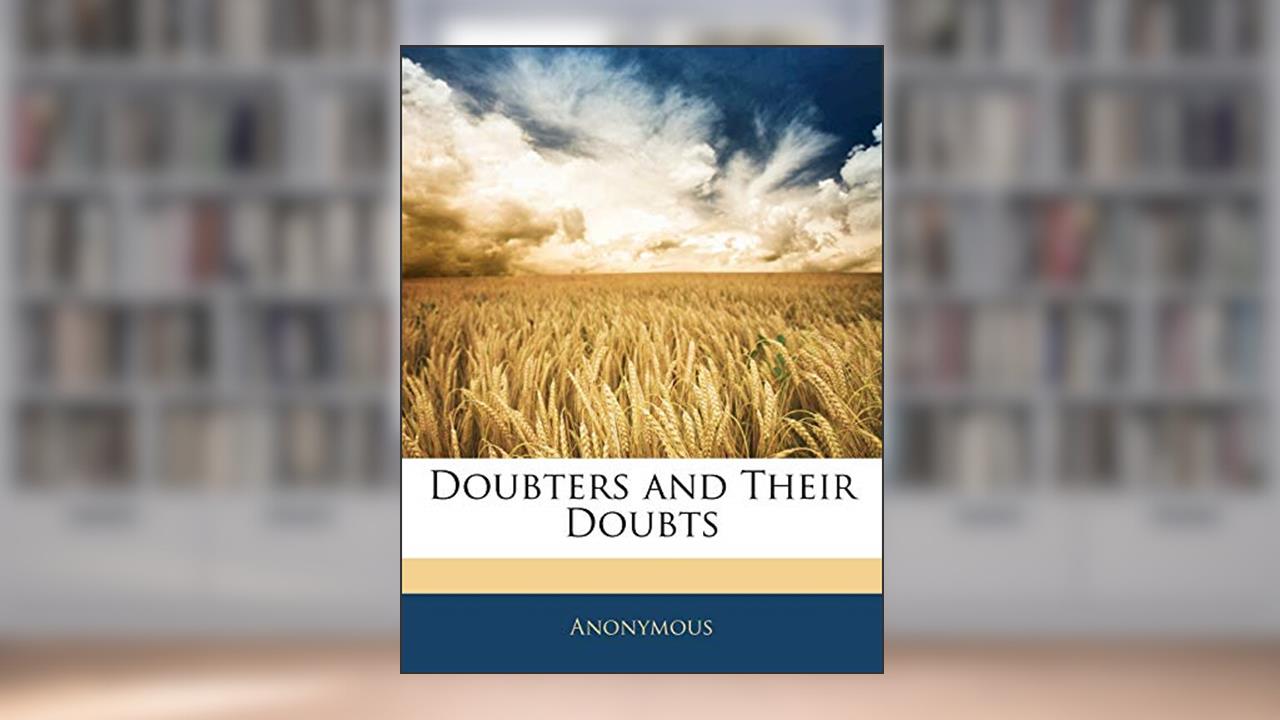 Doubters and Their Doubts, written by Anonymous