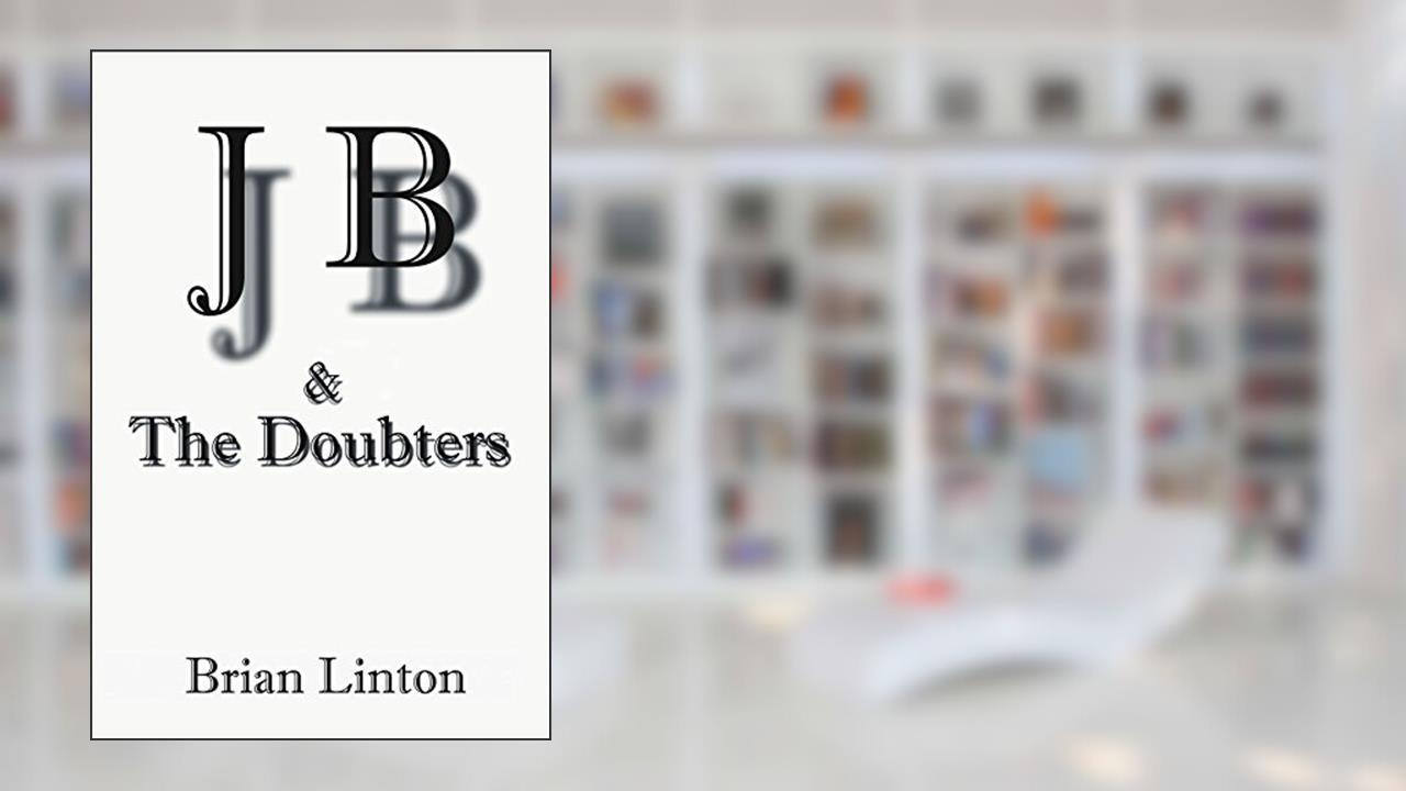 JB & The Doubters, written by James Brian Linton