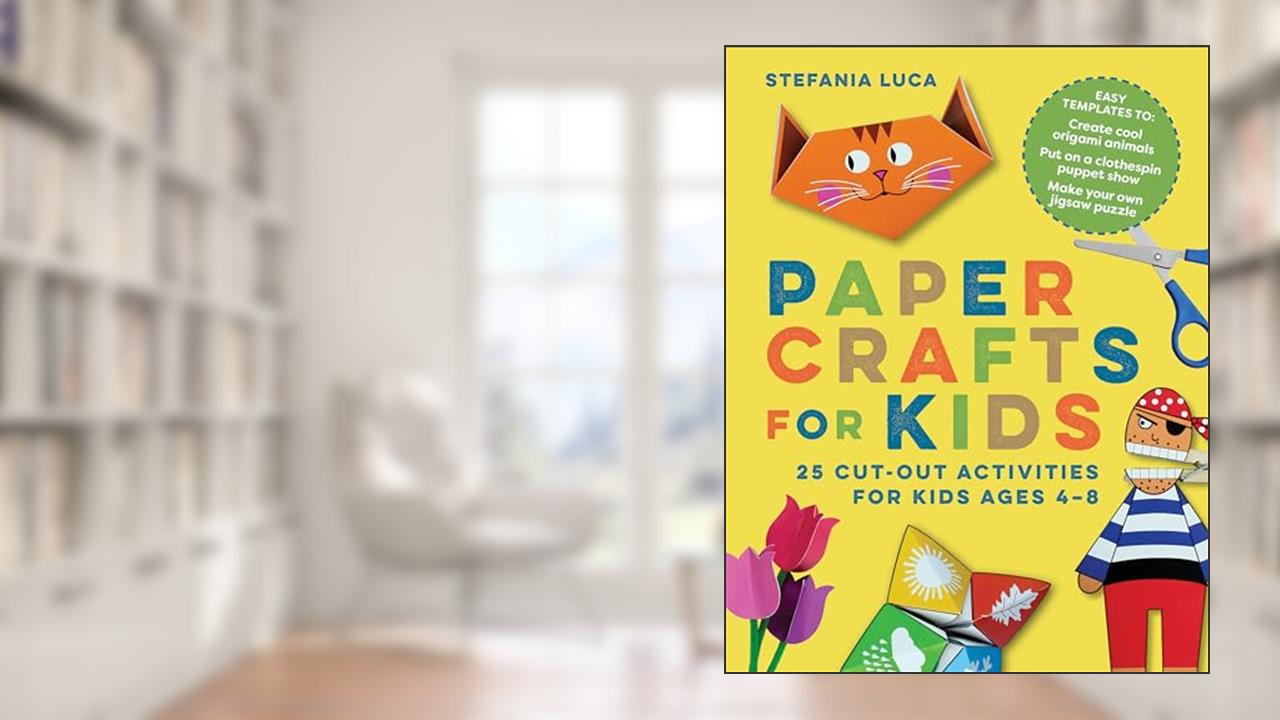 Paper Crafts for Kids: 25 Cut-Out Activities for Kids Ages 4-8, written by Stefania Luca