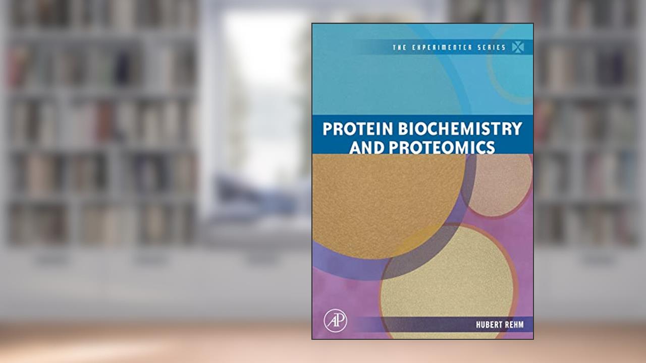 Protein Biochemistry and Proteomics (The Experimenter Series), written by Hubert Rehm