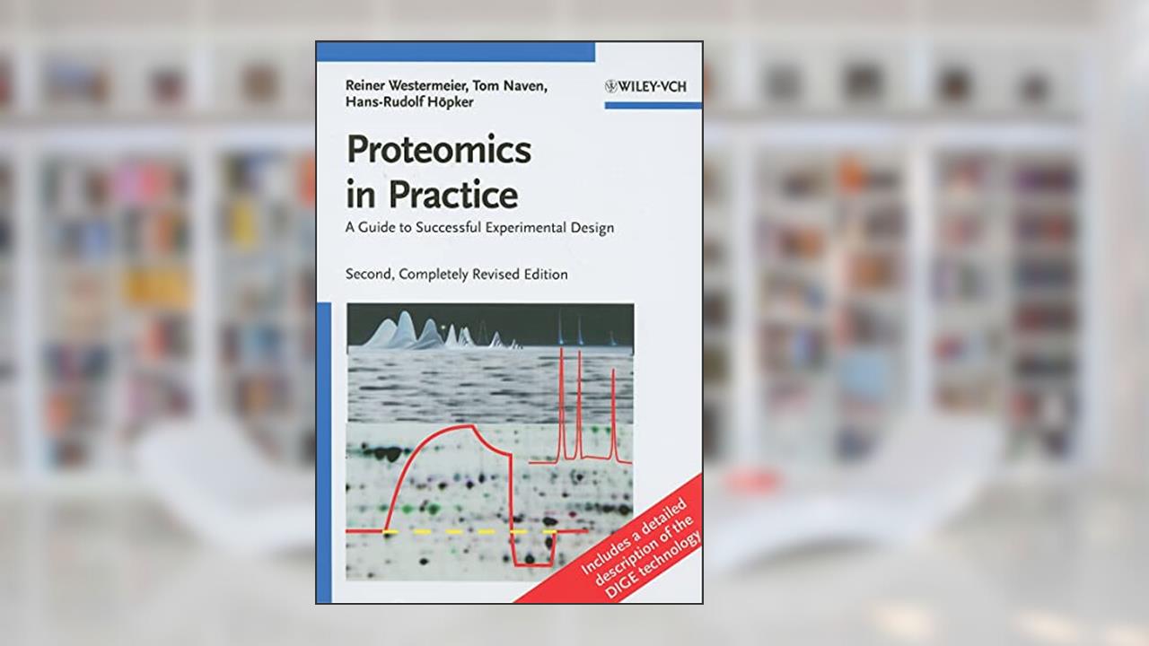 Proteomics in Practice: A Guide to Successful Experimental Design, written by Reiner Westermeier; Tom Naven; Hans-Rudolf Höpker
