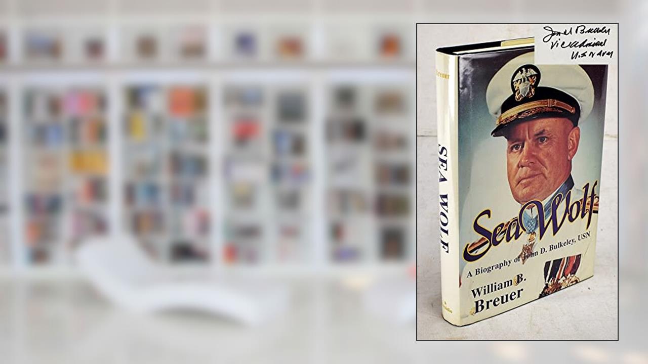 Sea Wolf: The Daring Exploits of Navy Legend John D. Bulkeley, written by William Breuer