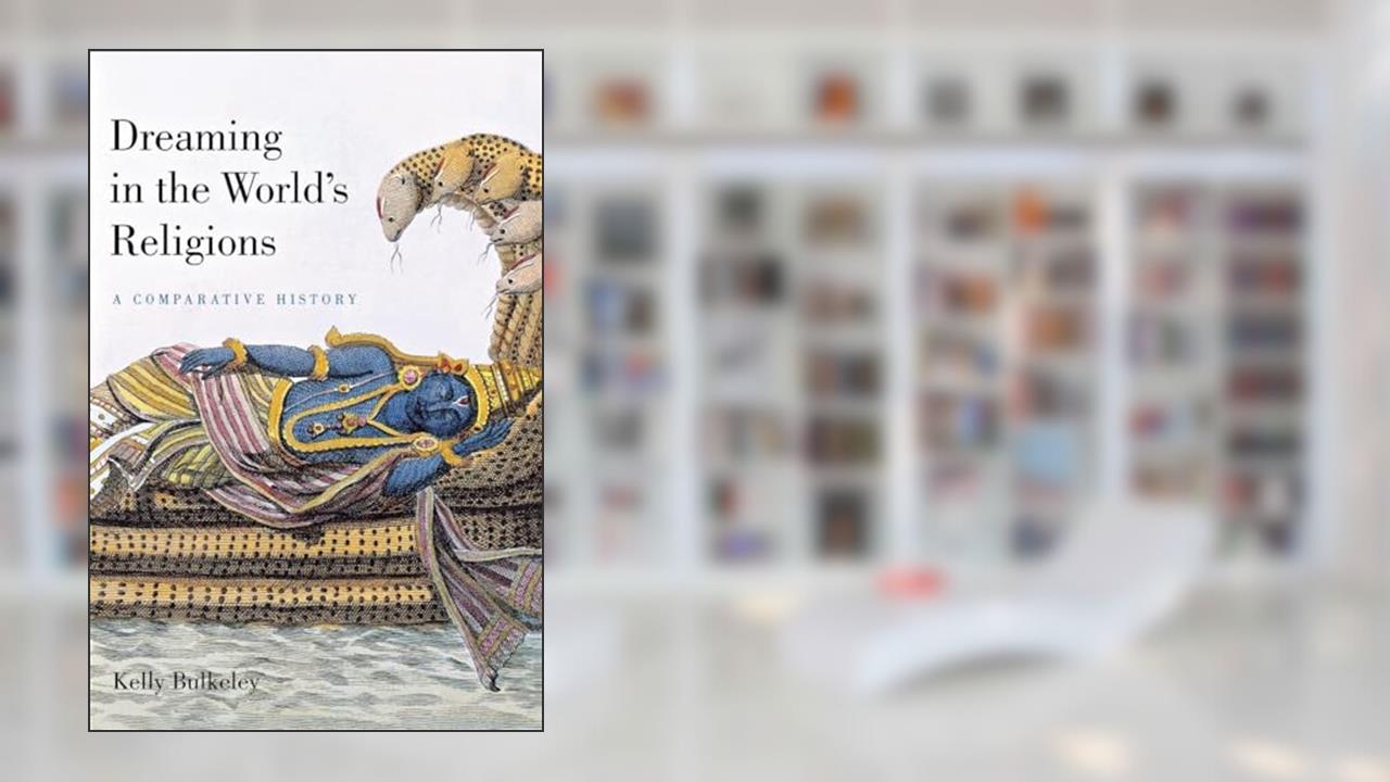 Dreaming in the World's Religions: A Comparative History, written by Kelly Bulkeley