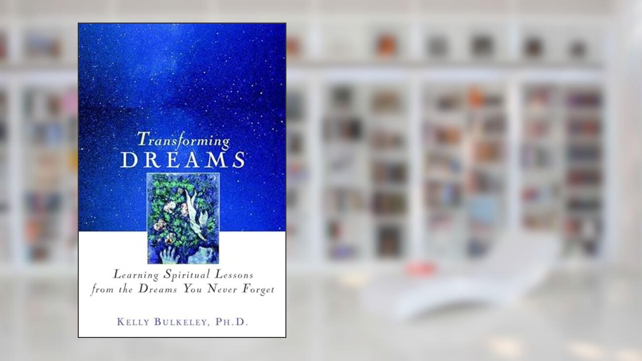 Transforming Dreams: Learning Spiritual Lessons from the Dreams You Never Forget, written by Kelly Bulkeley