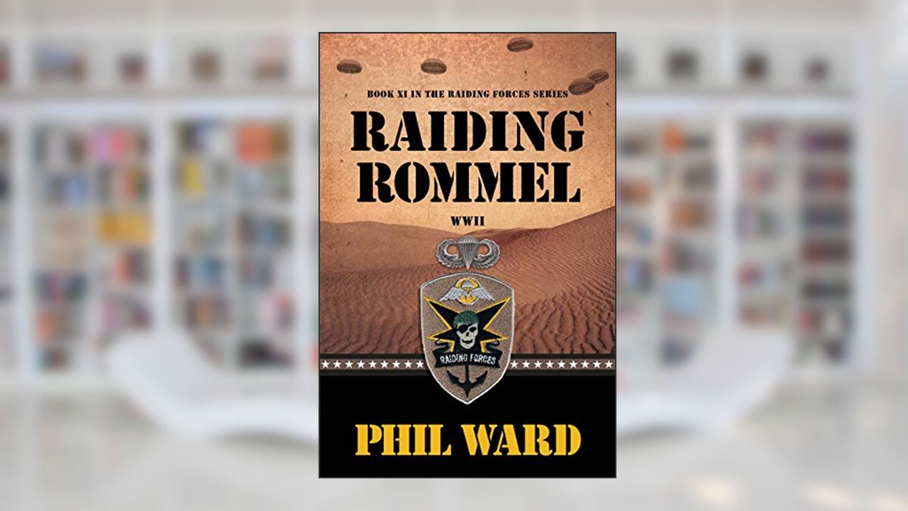 Raiding Rommel (Raiding Forces Book 11), written by Phil Ward