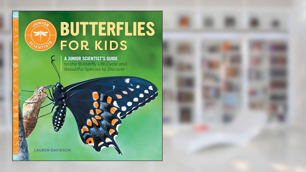 Butterflies for Kids: A Junior Scientist's Guide to the Butterfly Life Cycle and Beautiful Species to Discover, written by Lauren Davidson