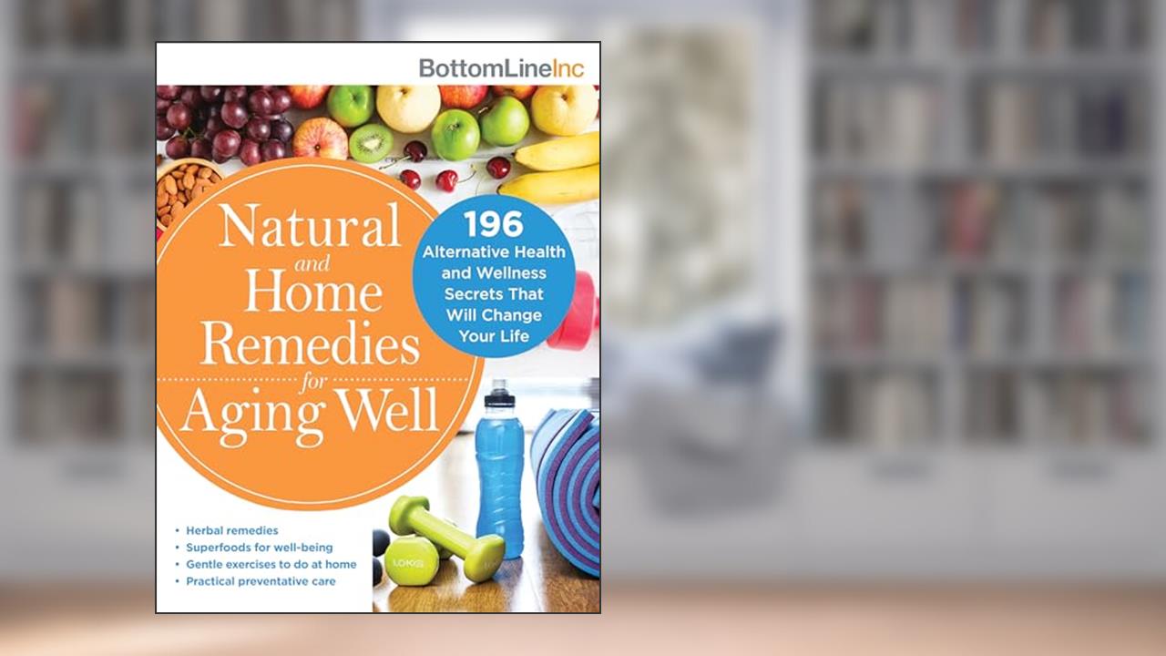 Natural and Home Remedies for Aging Well: 196 Alternative Health and Wellness Secrets That Will Change Your Life, written by Bottom Line Inc.