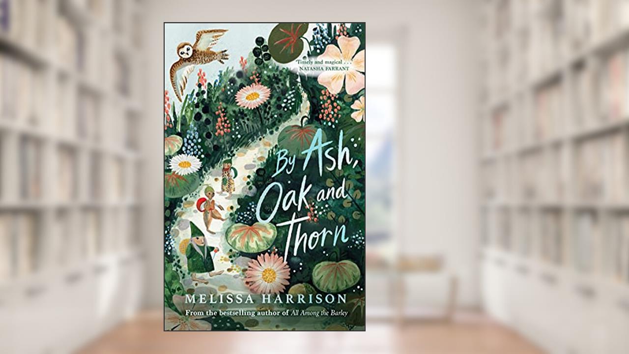 By Ash, Oak and Thorn: a perfect summer read for children, from Costa Award-shortlisted author Melissa Harrison, written by Melissa Harrison