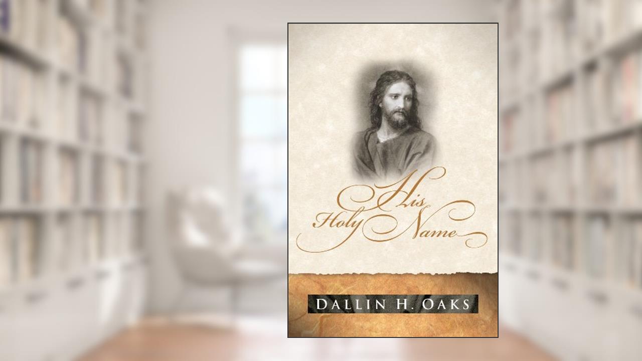 His Holy Name, written by Dallin H. Oaks